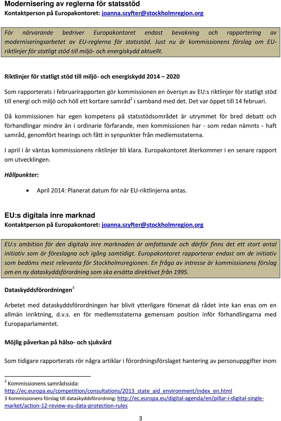 Just nu är kommissionens förslag om EUriktlinjer för statligt stöd till miljö- och energiskydd aktuellt.