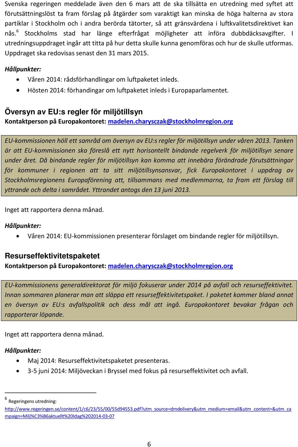 I utredningsuppdraget ingår att titta på hur detta skulle kunna genomföras och hur de skulle utformas. Uppdraget ska redovisas senast den 31 mars 2015.