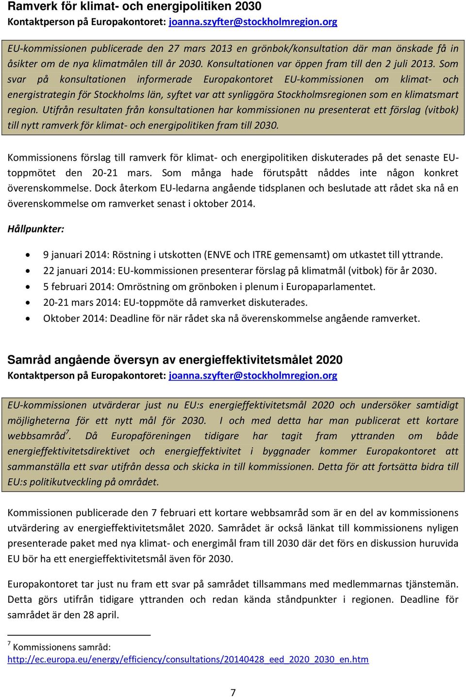 Som svar på konsultationen informerade Europakontoret EU-kommissionen om klimat- och energistrategin för Stockholms län, syftet var att synliggöra Stockholmsregionen som en klimatsmart region.