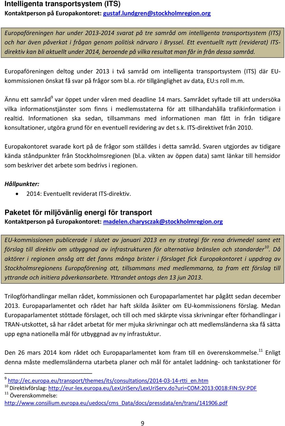 Ett eventuellt nytt (reviderat) ITSdirektiv kan bli aktuellt under 2014, beroende på vilka resultat man får in från dessa samråd.