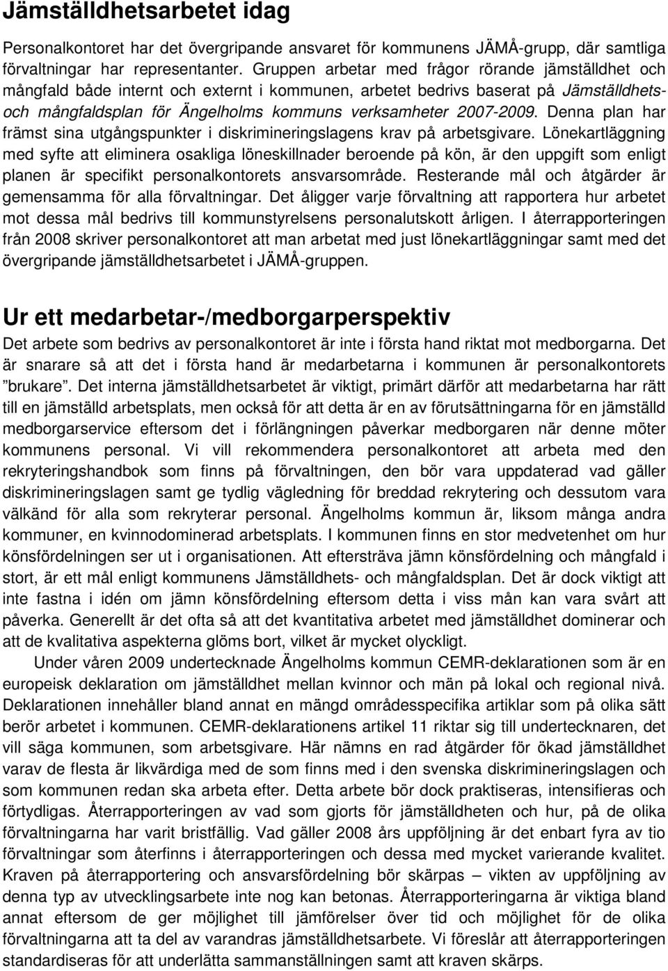 2007-2009. Denna plan har främst sina utgångspunkter i diskrimineringslagens krav på arbetsgivare.