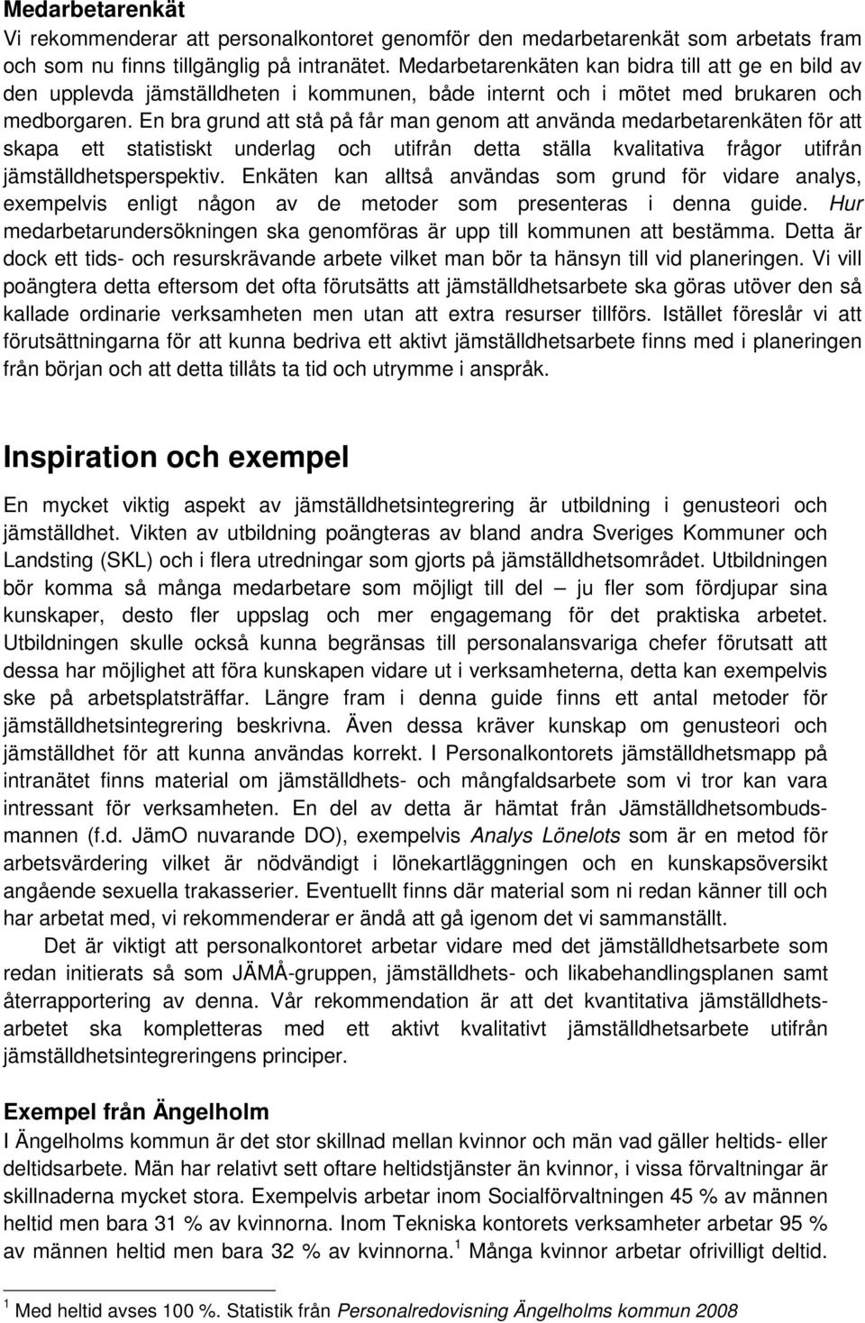 En bra grund att stå på får man genom att använda medarbetarenkäten för att skapa ett statistiskt underlag och utifrån detta ställa kvalitativa frågor utifrån jämställdhetsperspektiv.