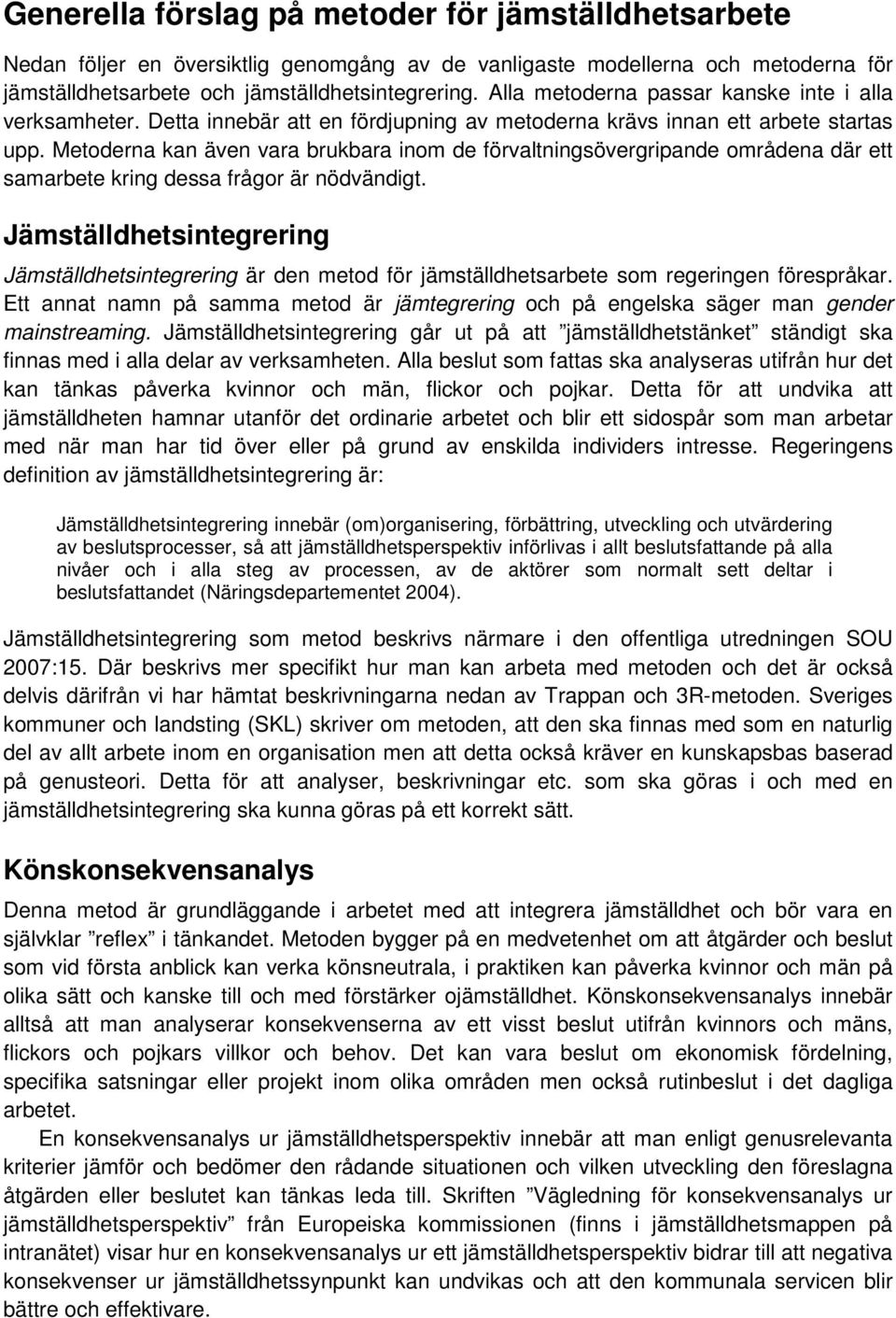 Metoderna kan även vara brukbara inom de förvaltningsövergripande områdena där ett samarbete kring dessa frågor är nödvändigt.