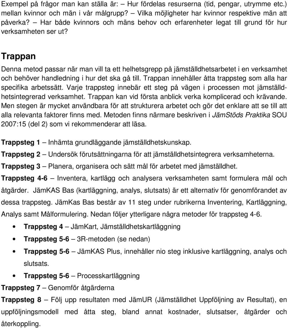 Trappan Denna metod passar när man vill ta ett helhetsgrepp på jämställdhetsarbetet i en verksamhet och behöver handledning i hur det ska gå till.