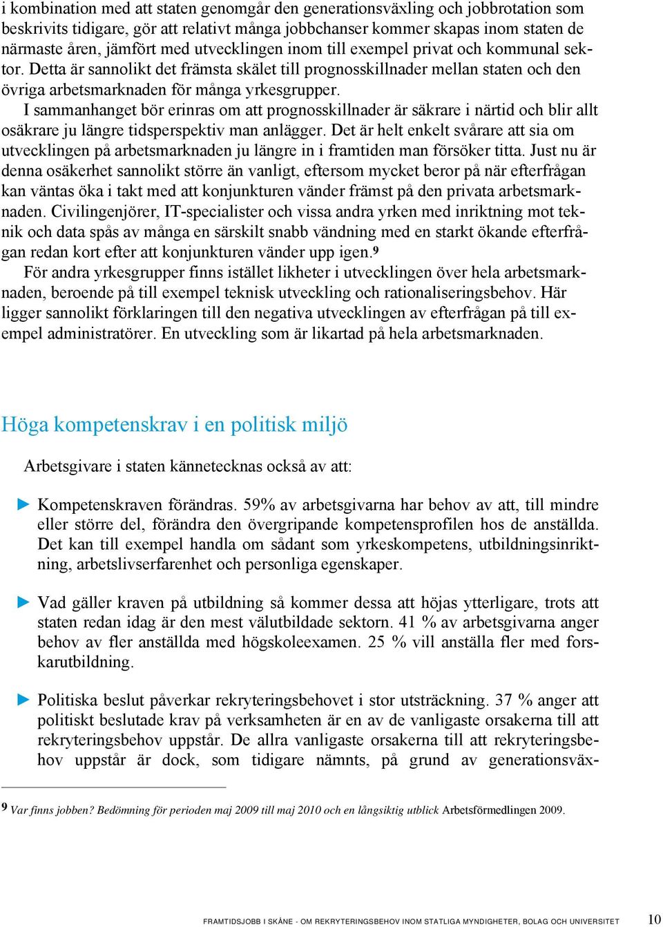 I sammanhanget bör erinras om att prognosskillnader är säkrare i närtid och blir allt osäkrare ju längre tidsperspektiv man anlägger.