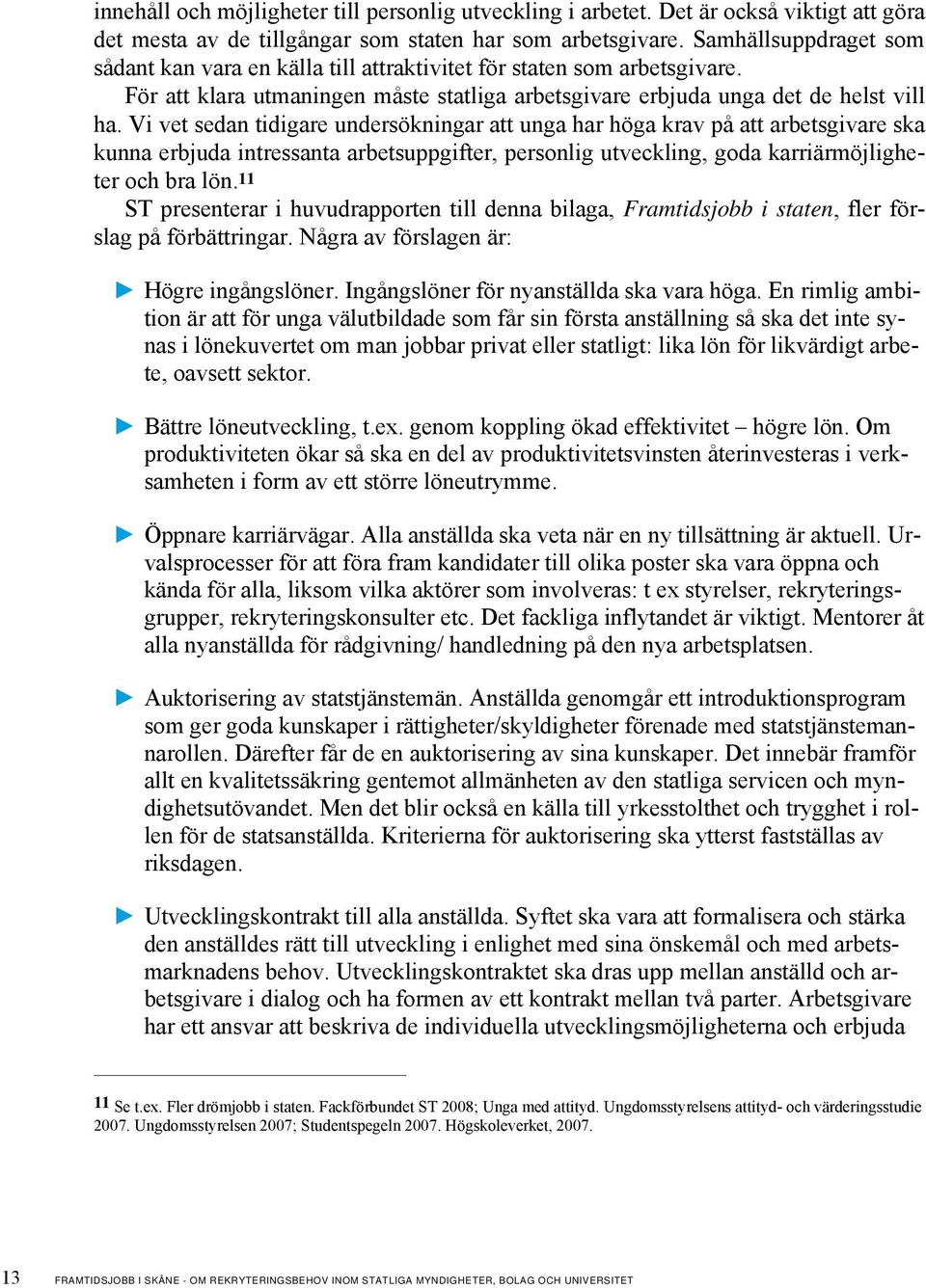 Vi vet sedan tidigare undersökningar att unga har höga krav på att arbetsgivare ska kunna erbjuda intressanta arbetsuppgifter, personlig utveckling, goda karriärmöjligheter och bra lön.