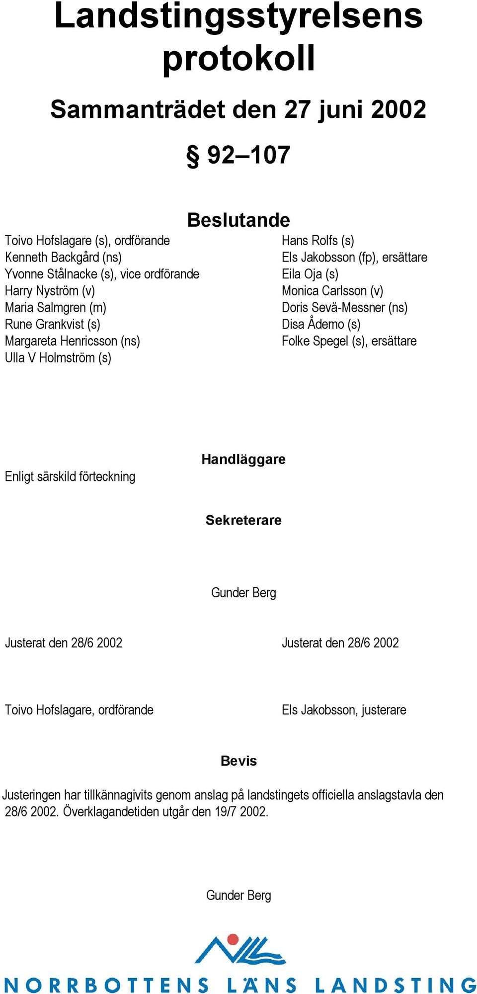 Sevä-Messner (ns) Disa Ådemo (s) Folke Spegel (s), ersättare Enligt särskild förteckning Handläggare Sekreterare Gunder Berg Justerat den 28/6 2002 Justerat den 28/6 2002 Toivo