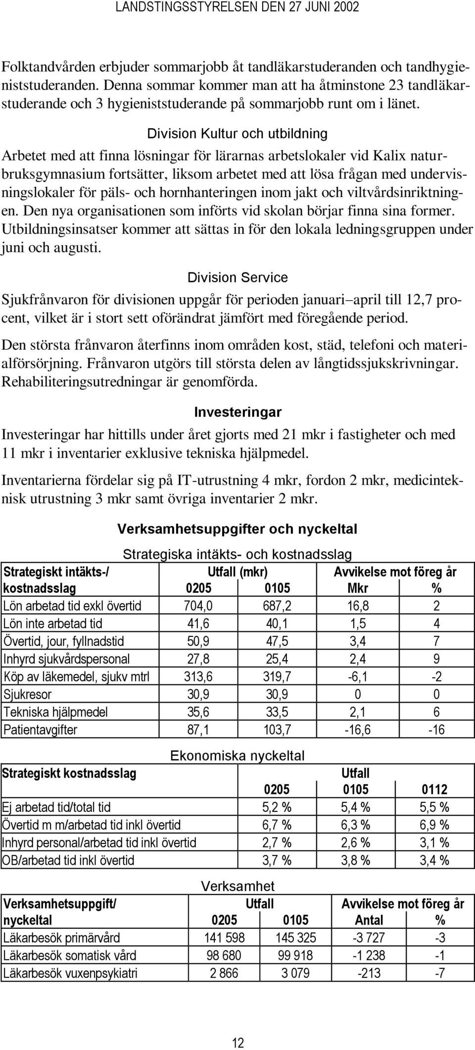 Division Kultur och utbildning Arbetet med att finna lösningar för lärarnas arbetslokaler vid Kalix naturbruksgymnasium fortsätter, liksom arbetet med att lösa frågan med undervisningslokaler för