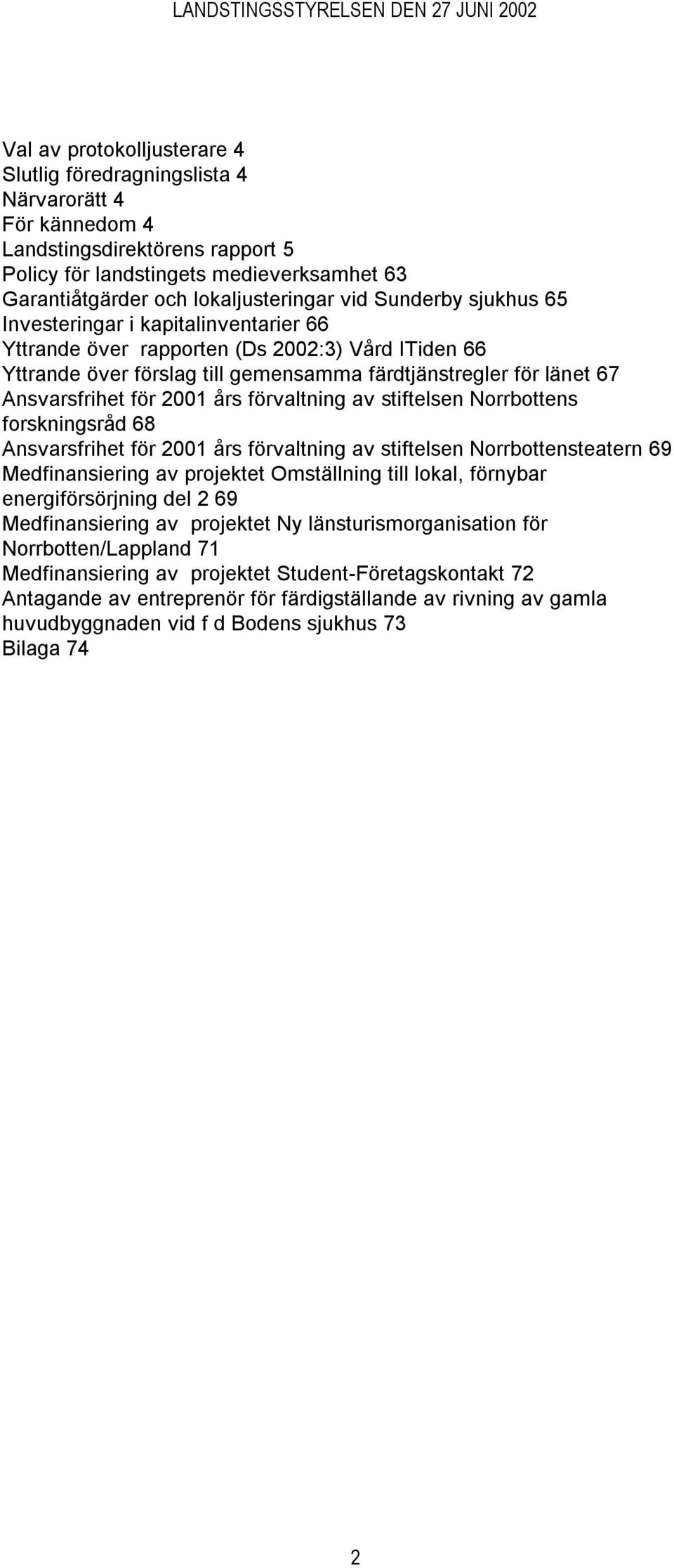 2001 års förvaltning av stiftelsen Norrbottens forskningsråd 68 Ansvarsfrihet för 2001 års förvaltning av stiftelsen Norrbottensteatern 69 Medfinansiering av projektet Omställning till lokal,