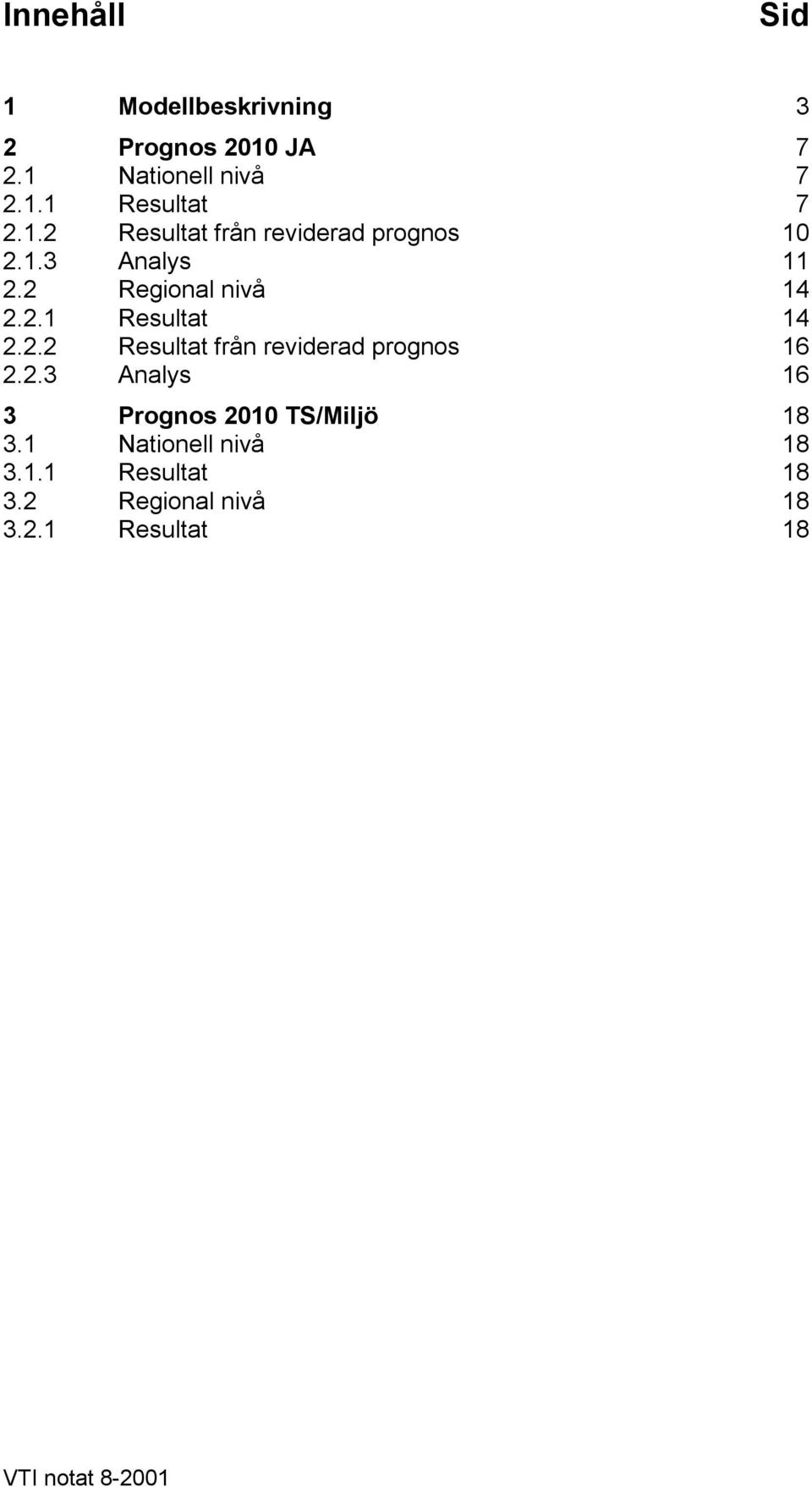 2.2 Resultat från reviderad prognos 16 2.2.3 Analys 16 3 Prognos 2010 TS/Miljö 18 3.