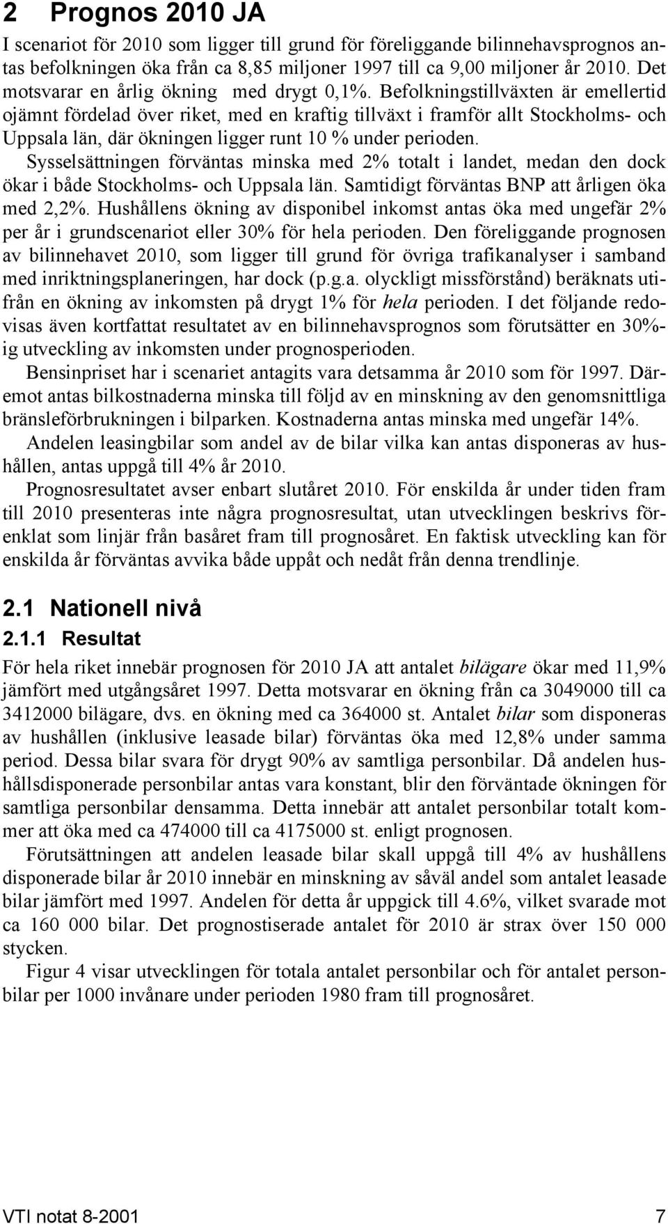 Befolkningstillväxten är emellertid ojämnt fördelad över riket, med en kraftig tillväxt i framför allt Stockholms- och Uppsala län, där ökningen ligger runt 10 % under perioden.