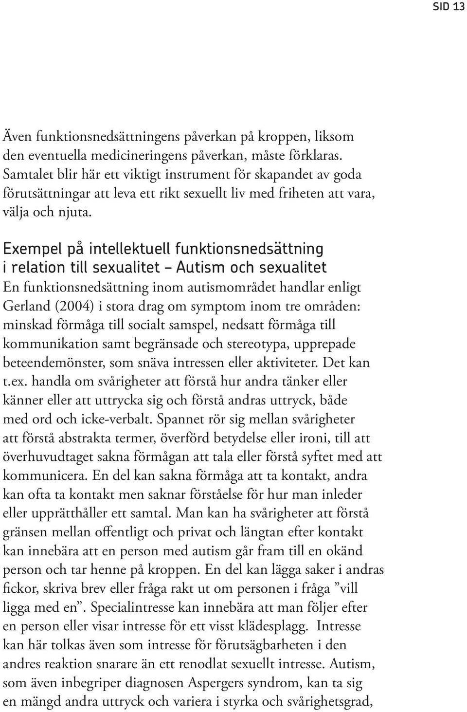 Exempel på intellektuell funktionsnedsättning i relation till sexualitet Autism och sexualitet En funktionsnedsättning inom autismområdet handlar enligt Gerland (24) i stora drag om symptom inom tre