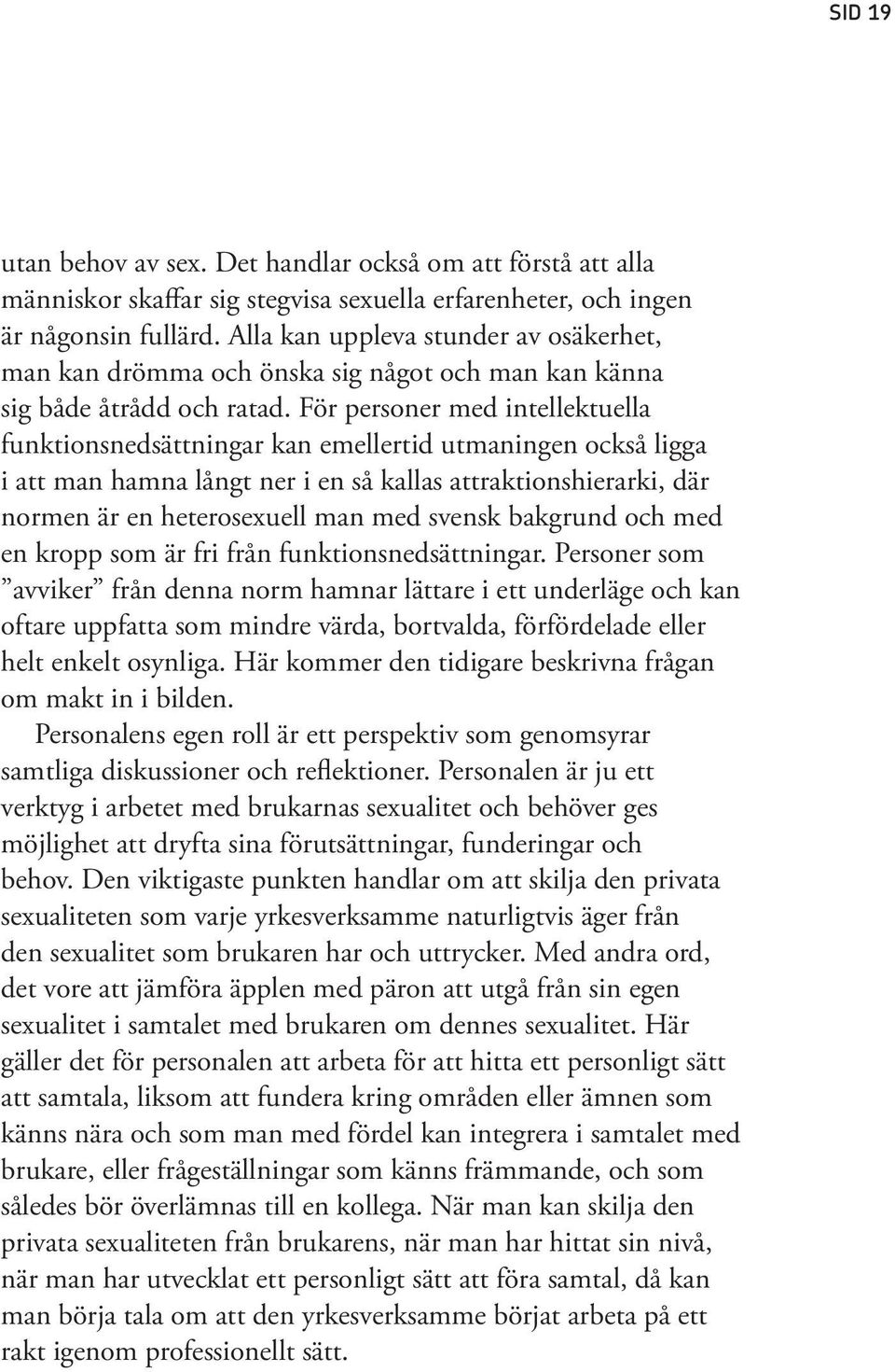 För personer med intellektuella funktionsnedsättningar kan emellertid utmaningen också ligga i att man hamna långt ner i en så kallas attraktionshierarki, där normen är en heterosexuell man med