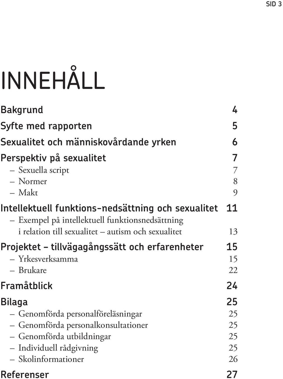 8 Makt 9 Intellektuell funktions -nedsättning och sexualitet 11 Exempel på intellektuell funktionsnedsättning i relation till sexualitet autism