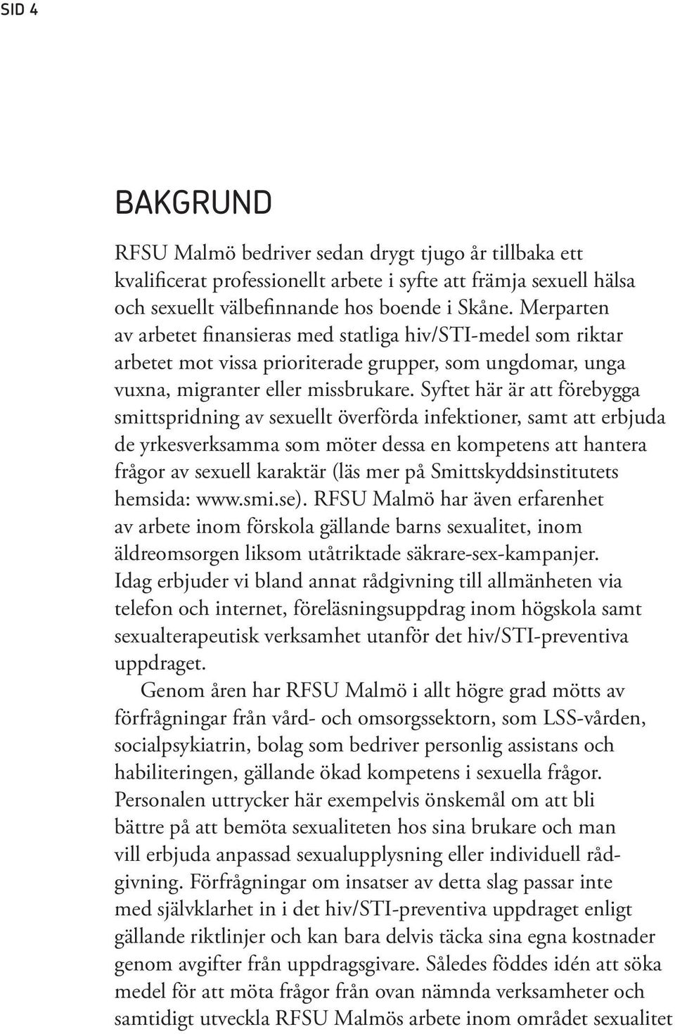 Syftet här är att förebygga smittspridning av sexuellt överförda infektioner, samt att erbjuda de yrkesverksamma som möter dessa en kompetens att hantera frågor av sexuell karaktär (läs mer på