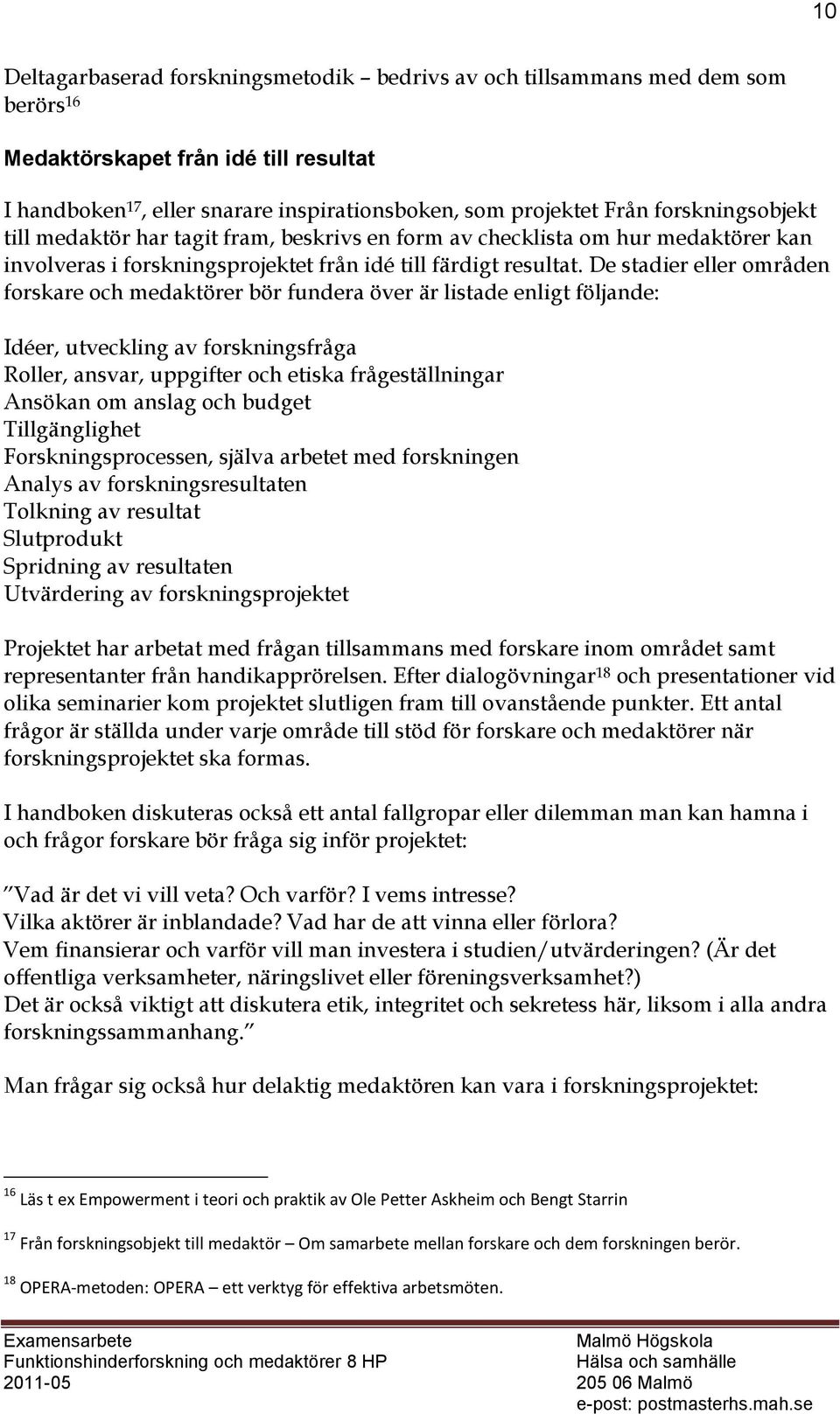 De stadier eller områden forskare och medaktörer bör fundera över är listade enligt följande: Idéer, utveckling av forskningsfråga Roller, ansvar, uppgifter och etiska frågeställningar Ansökan om