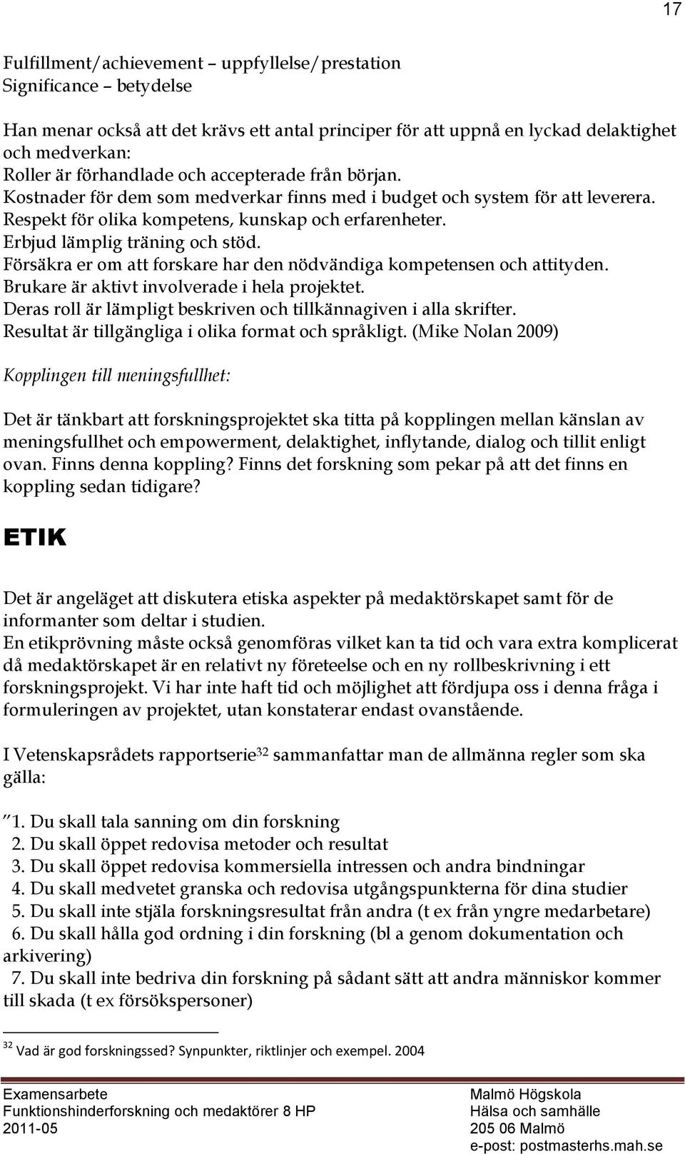 Försäkra er om att forskare har den nödvändiga kompetensen och attityden. Brukare är aktivt involverade i hela projektet. Deras roll är lämpligt beskriven och tillkännagiven i alla skrifter.