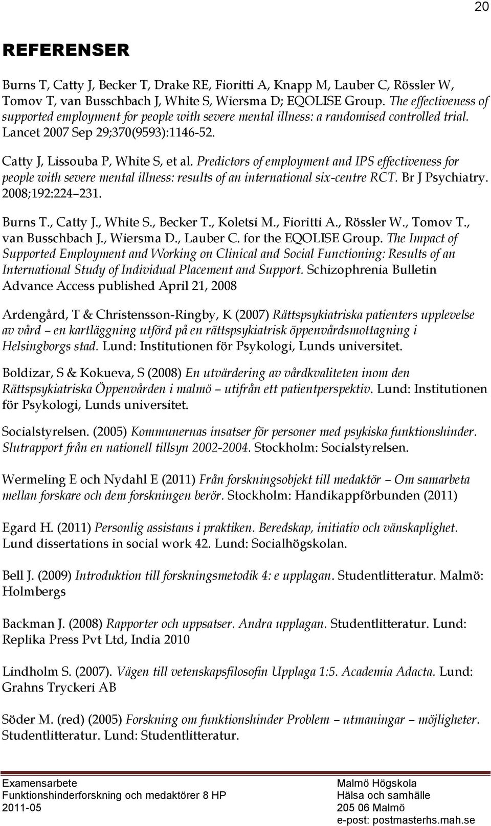 Predictors of employment and IPS effectiveness for people with severe mental illness: results of an international six-centre RCT. Br J Psychiatry. 2008;192:224 231. Burns T., Catty J., White S.