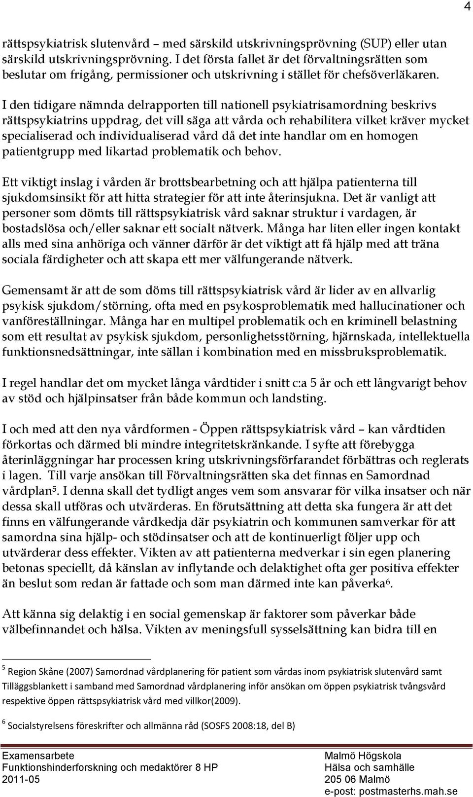 I den tidigare nämnda delrapporten till nationell psykiatrisamordning beskrivs rättspsykiatrins uppdrag, det vill säga att vårda och rehabilitera vilket kräver mycket specialiserad och