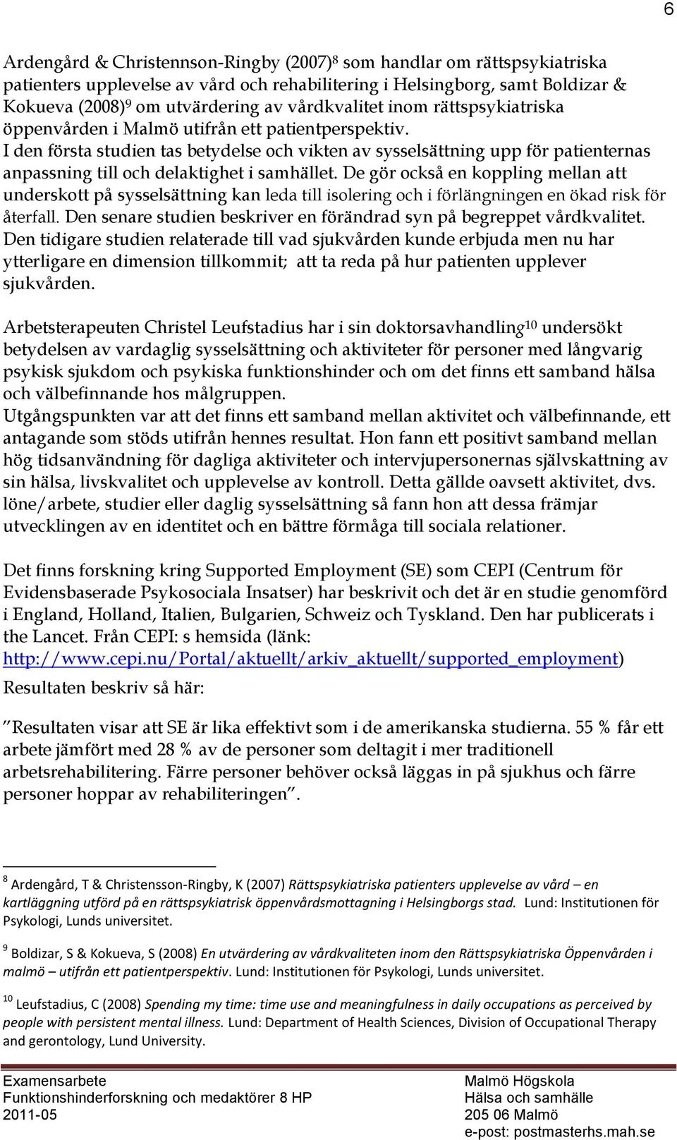 I den första studien tas betydelse och vikten av sysselsättning upp för patienternas anpassning till och delaktighet i samhället.