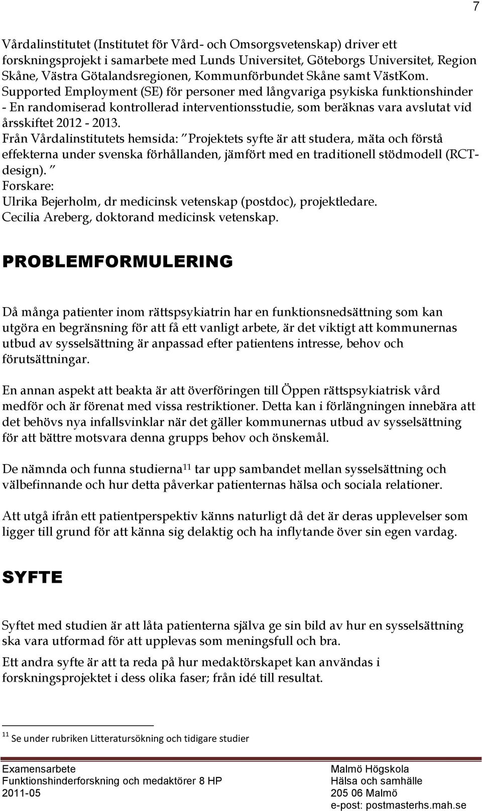 Supported Employment (SE) för personer med långvariga psykiska funktionshinder - En randomiserad kontrollerad interventionsstudie, som beräknas vara avslutat vid årsskiftet 2012-2013.