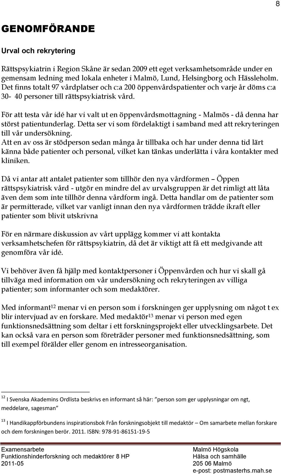 För att testa vår idé har vi valt ut en öppenvårdsmottagning - Malmös - då denna har störst patientunderlag. Detta ser vi som fördelaktigt i samband med att rekryteringen till vår undersökning.