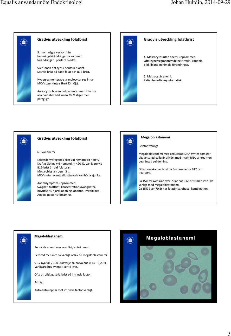 Variabl bild, ibland minimala förändringar. 5. Makrocytär anmi. Patintn ofta asymtomatisk. Anisocytos hos n dl patintr mn int hos alla. Variabl bild innan MCV stigr mr påtagligt.