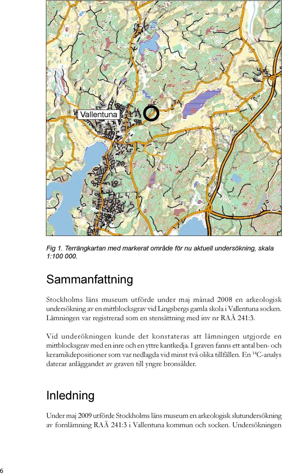 Lämningen var registrerad som en stensättning med inv nr RAÄ 241:3. Vid underökningen kunde det konstateras att lämningen utgjorde en mittblocksgrav med en inre och en yttre kantkedja.