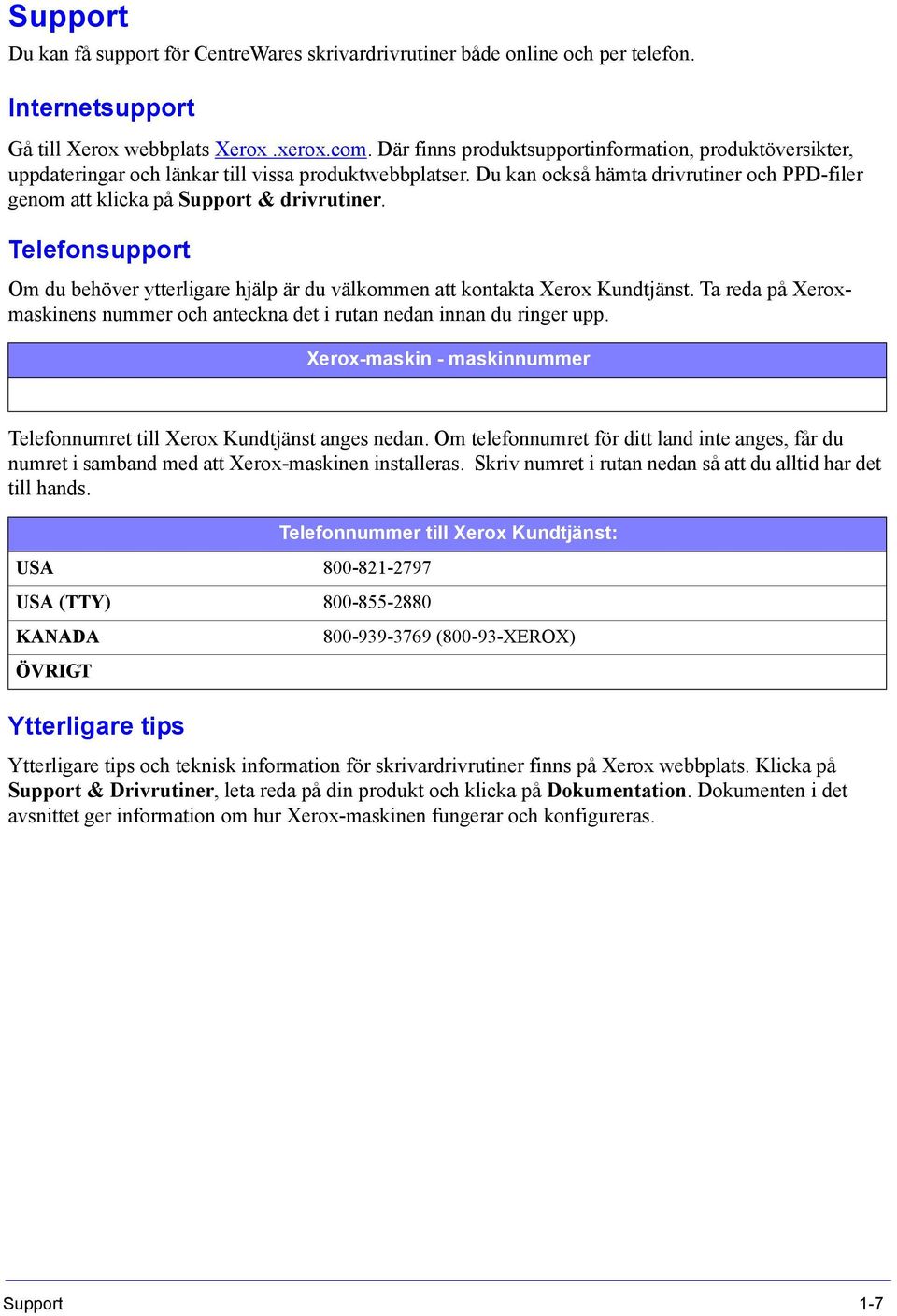 Telefonsupport Om du behöver ytterligare hjälp är du välkommen att kontakta Xerox Kundtjänst. Ta reda på Xeroxmaskinens nummer och anteckna det i rutan nedan innan du ringer upp.