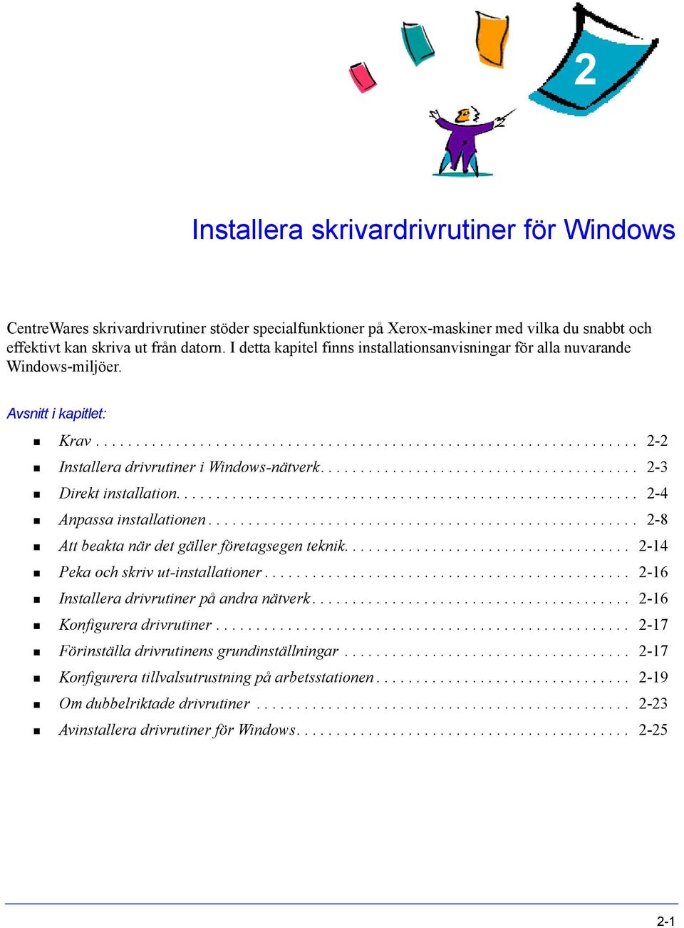 ....................................... 2-3 Direkt installation.......................................................... 2-4 Anpassa installationen...................................................... 2-8 Att beakta när det gäller företagsegen teknik.