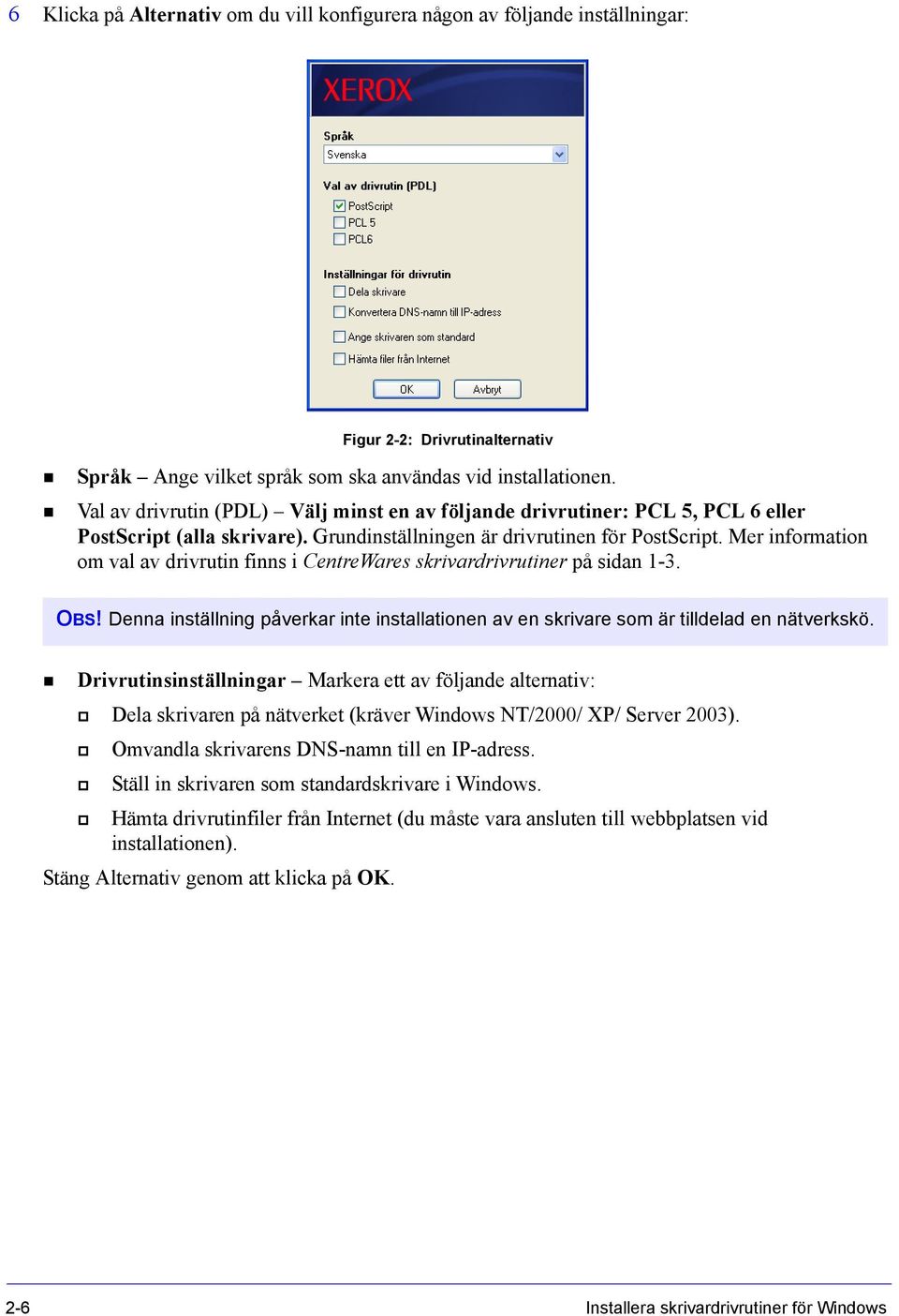 Mer information om val av drivrutin finns i CentreWares skrivardrivrutiner på sidan 1-3. OBS! Denna inställning påverkar inte installationen av en skrivare som är tilldelad en nätverkskö.