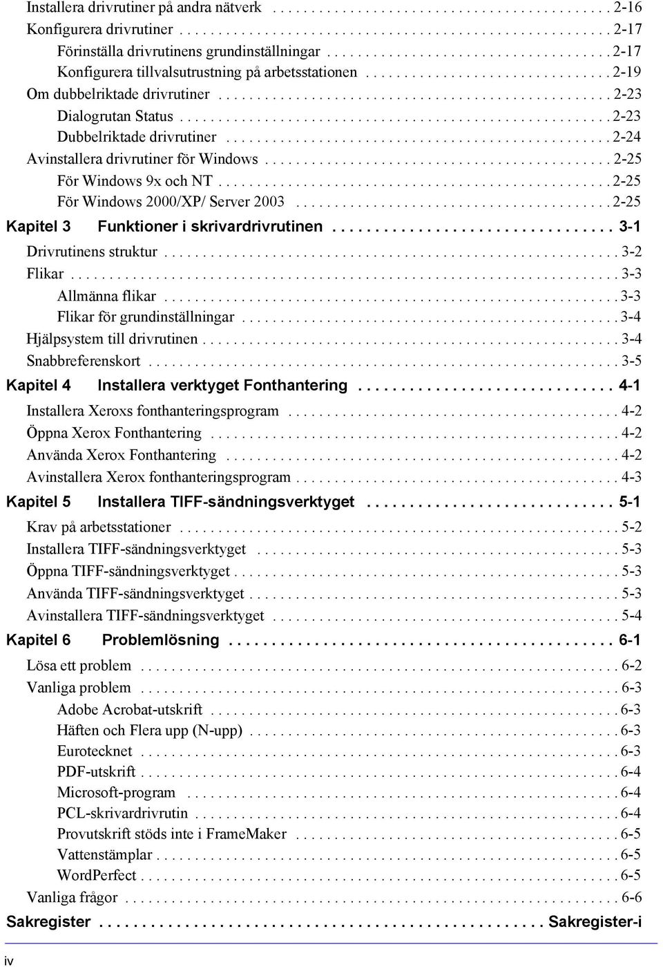 ....................................................... 2-23 Dubbelriktade drivrutiner.................................................. 2-24 Avinstallera drivrutiner för Windows.