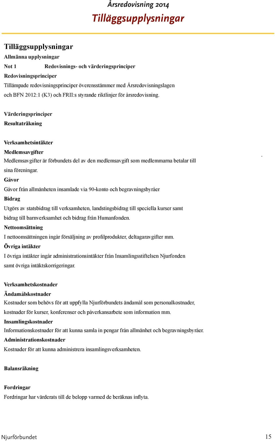 Värderingsprinciper Resultaträkning Verksamhetsintäkter Medlemsavgifter Medlemsavgifter är förbundets del av den medlemsavgift som medlemmarna betalar till sina föreningar.