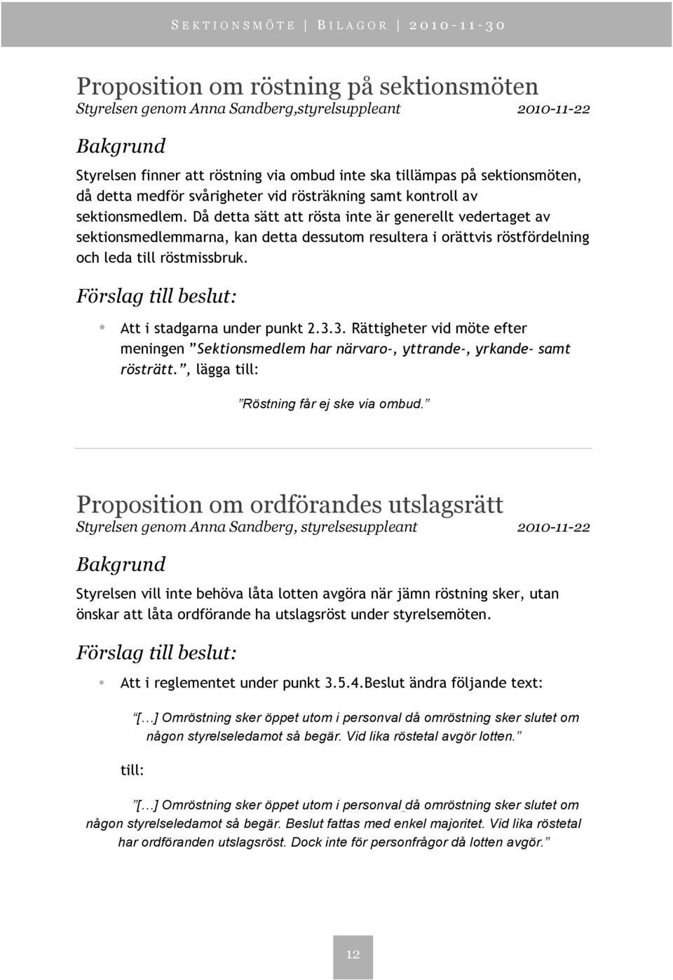 Då detta sätt att rösta inte är generellt vedertaget av sektionsmedlemmarna, kan detta dessutom resultera i orättvis röstfördelning och leda till röstmissbruk.