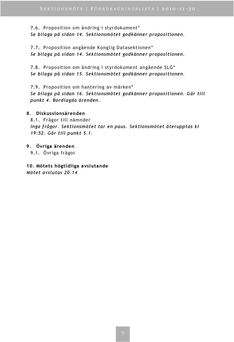 Proposition om hantering av märken* Se bilaga på sidan 16. Sektionsmötet godkänner propositionen. Går till punkt 4. Bordlagda ärenden. 8. Diskussionsärenden 8.1. Frågor till nämnder Inga frågor.