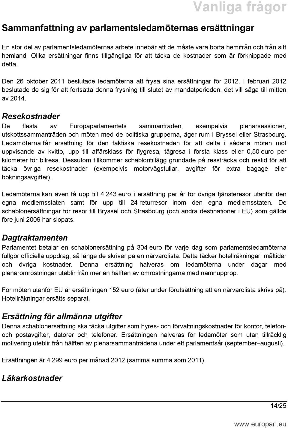 I februari 2012 beslutade de sig för att fortsätta denna frysning till slutet av mandatperioden, det vill säga till mitten av 2014.