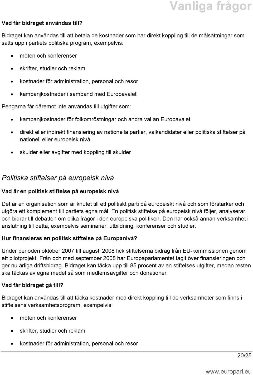 reklam kostnader för administration, personal och resor kampanjkostnader i samband med Europavalet Pengarna får däremot inte användas till utgifter som: kampanjkostnader för folkomröstningar och