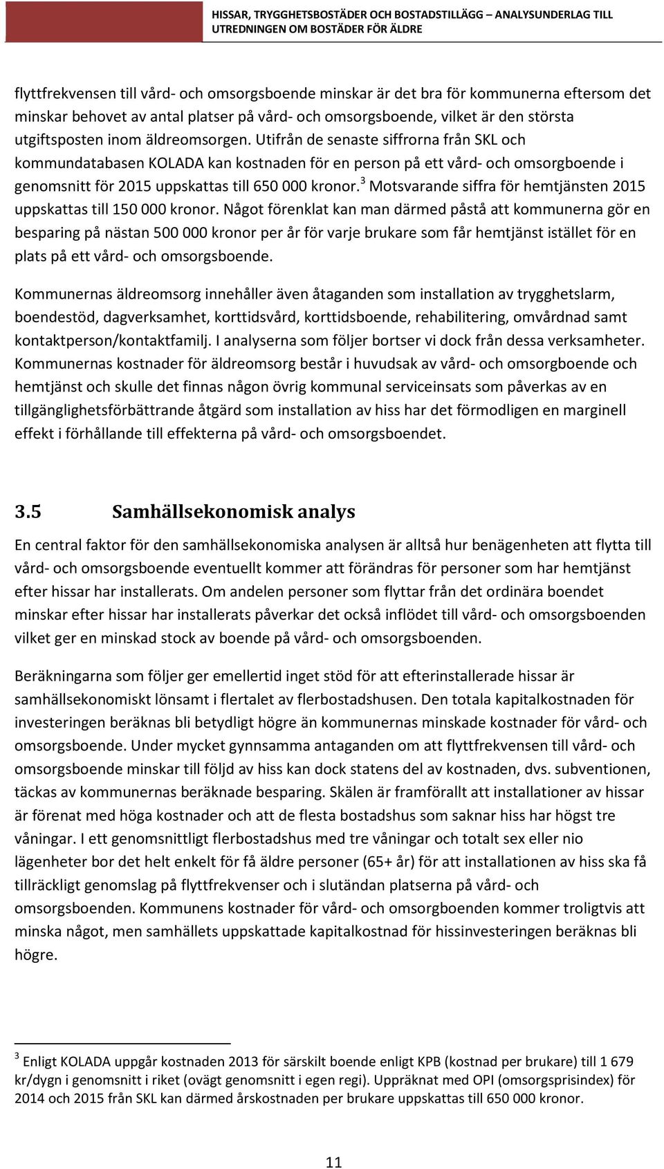 3 Motsvarande siffra för hemtjänsten 2015 uppskattas till 150 000 kronor.