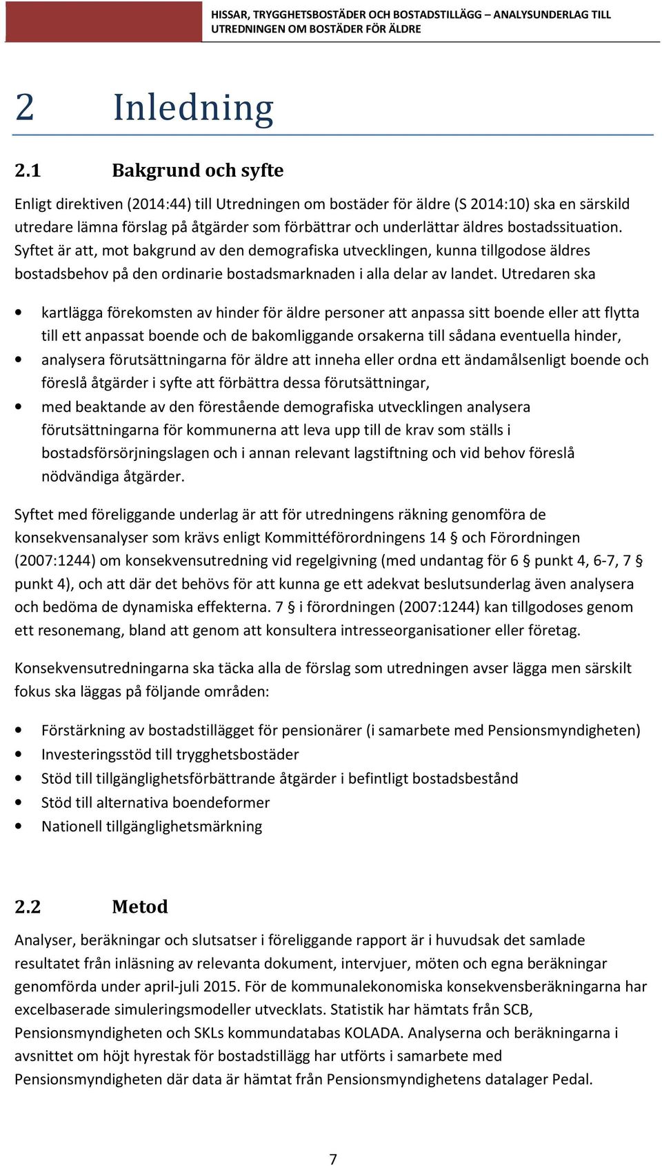 bostadssituation. Syftet är att, mot bakgrund av den demografiska utvecklingen, kunna tillgodose äldres bostadsbehov på den ordinarie bostadsmarknaden i alla delar av landet.