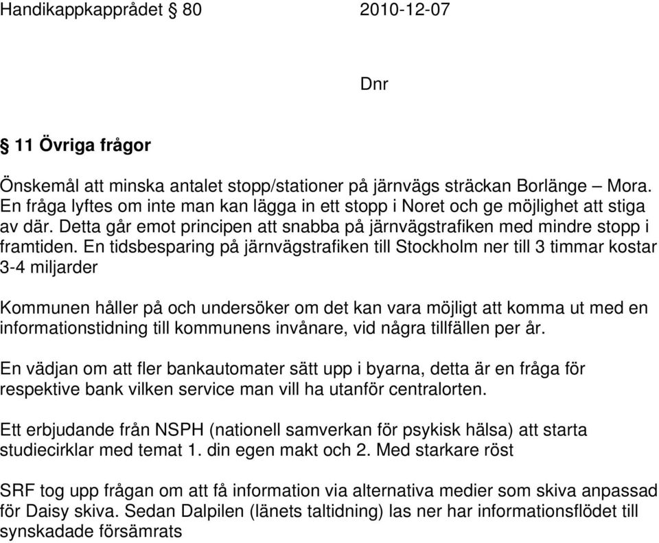 En tidsbesparing på järnvägstrafiken till Stockholm ner till 3 timmar kostar 3-4 miljarder Kommunen håller på och undersöker om det kan vara möjligt att komma ut med en informationstidning till