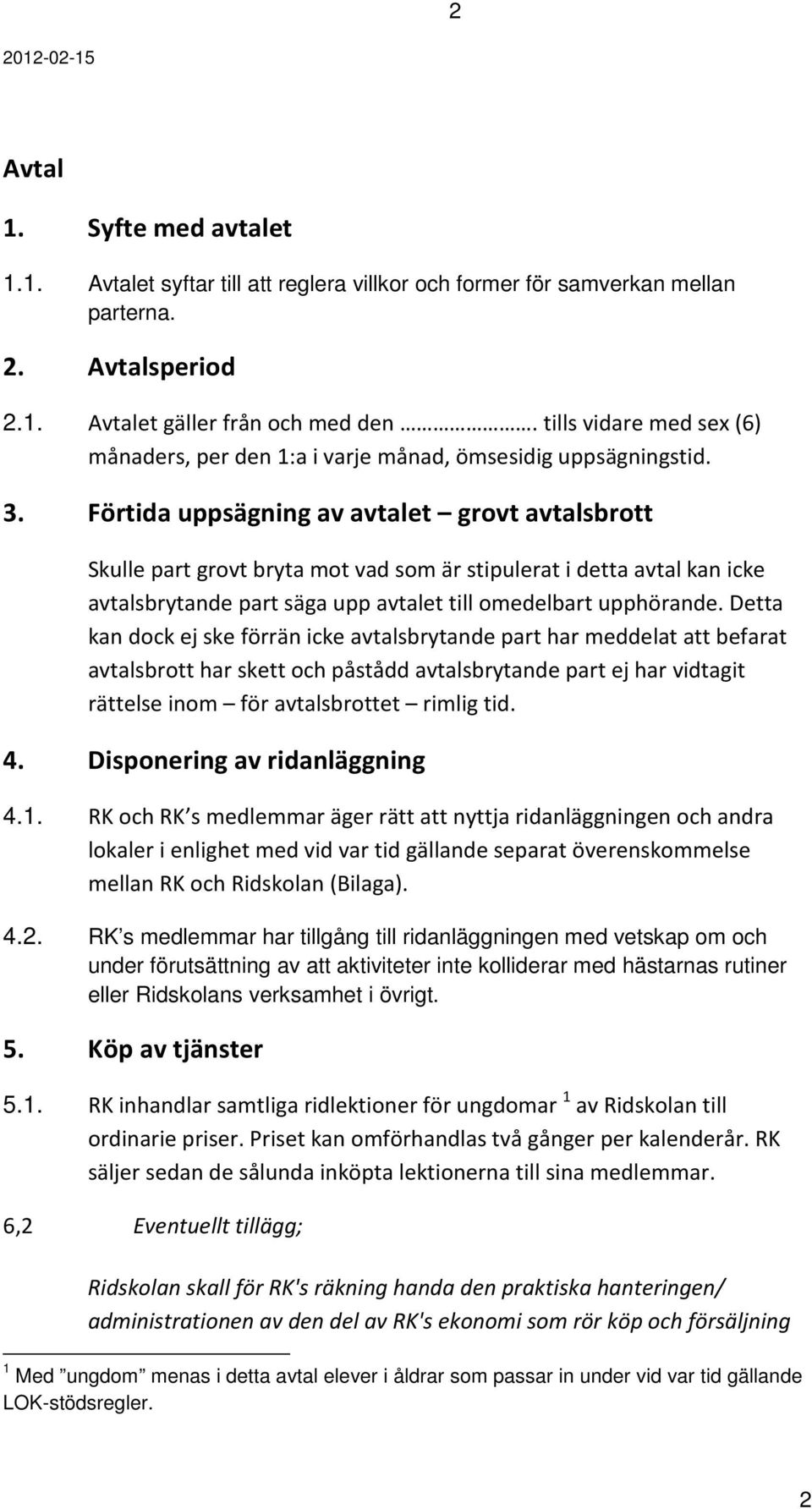 Förtida uppsägning av avtalet grovt avtalsbrott Skulle part grovt bryta mot vad som är stipulerat i detta avtal kan icke avtalsbrytande part säga upp avtalet till omedelbart upphörande.