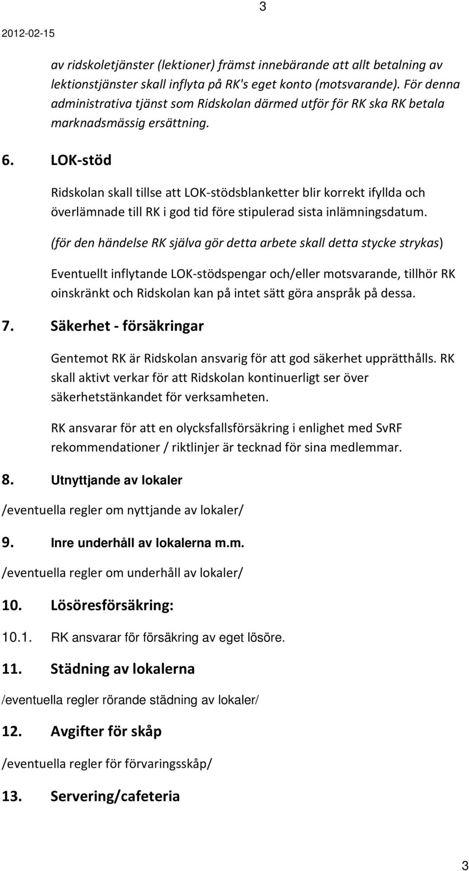 LOK-stöd Ridskolan skall tillse att LOK-stödsblanketter blir korrekt ifyllda och överlämnade till RK i god tid före stipulerad sista inlämningsdatum.