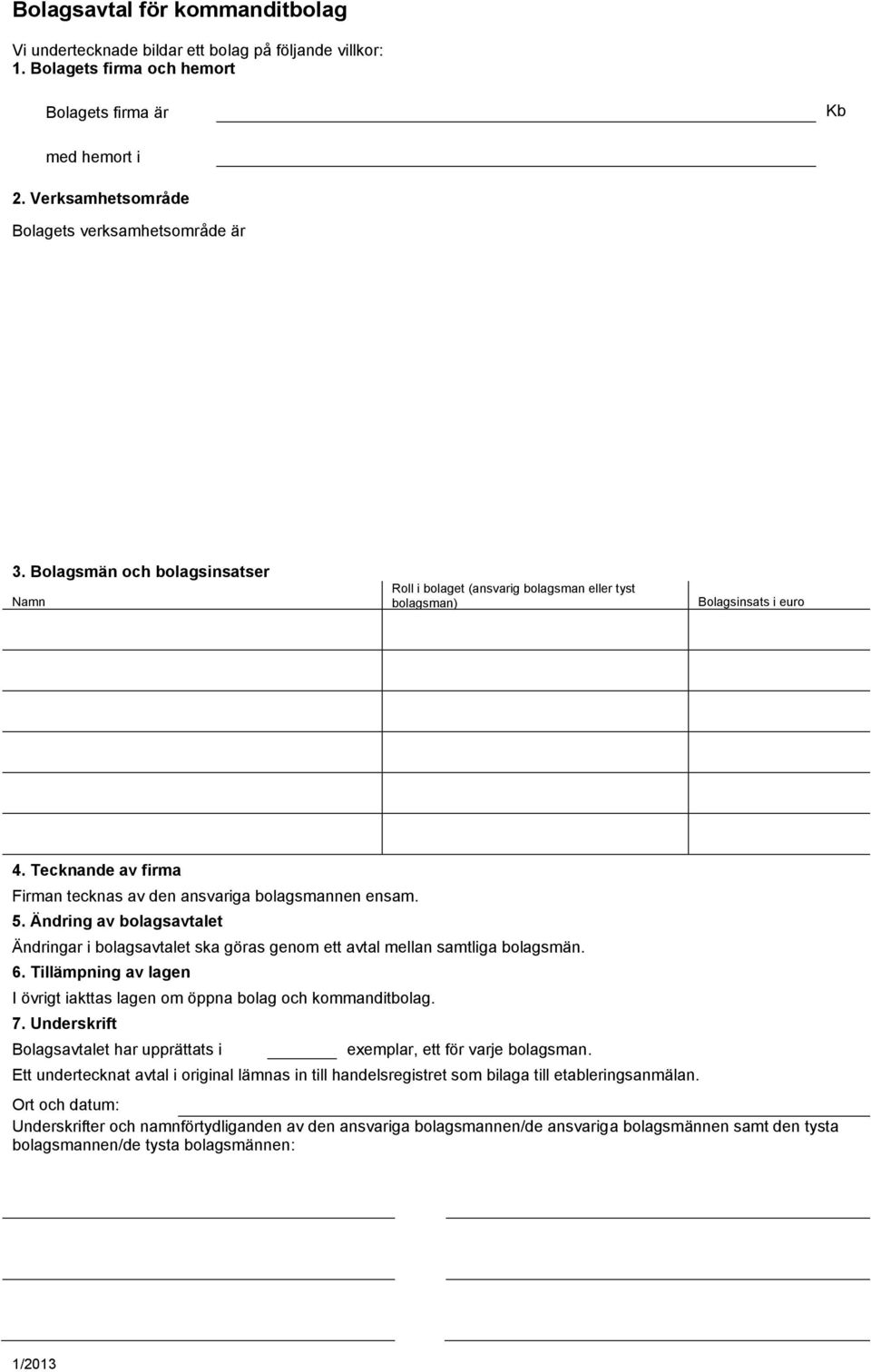 Tecknande av firma Firman tecknas av den ansvariga bolagsmannen ensam. 5. Ändring av bolagsavtalet Ändringar i bolagsavtalet ska göras genom ett avtal mellan samtliga bolagsmän. 6.