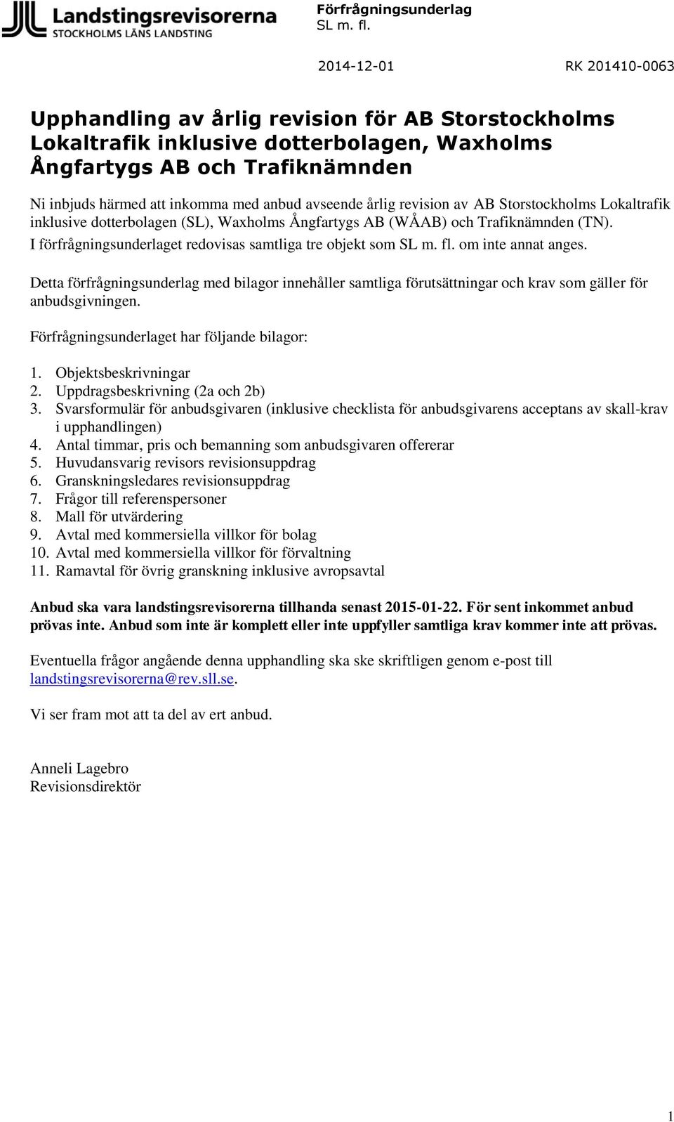 Detta förfrågningsunderlag med bilagor innehåller samtliga förutsättningar och krav som gäller för anbudsgivningen. Förfrågningsunderlaget har följande bilagor: 1. Objektsbeskrivningar 2.