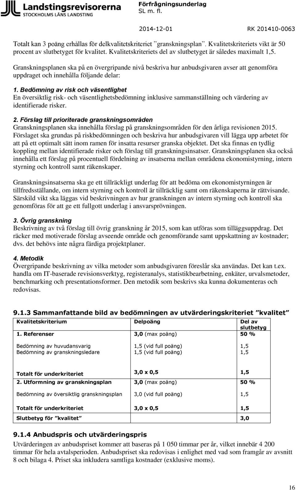 Bedömning av risk och väsentlighet En översiktlig risk- och väsentlighetsbedömning inklusive sammanställning och värdering av identifierade risker. 2.