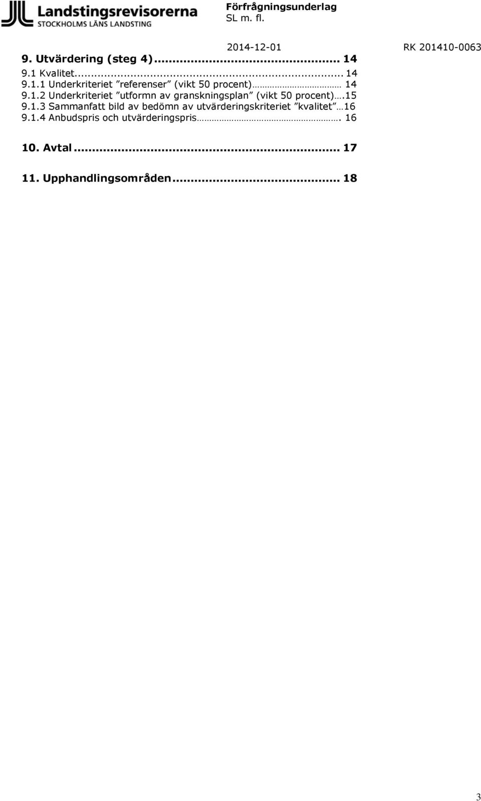 1.4 Anbudspris och utvärderingspris. 16 10. Avtal... 17 11. Upphandlingsområden.