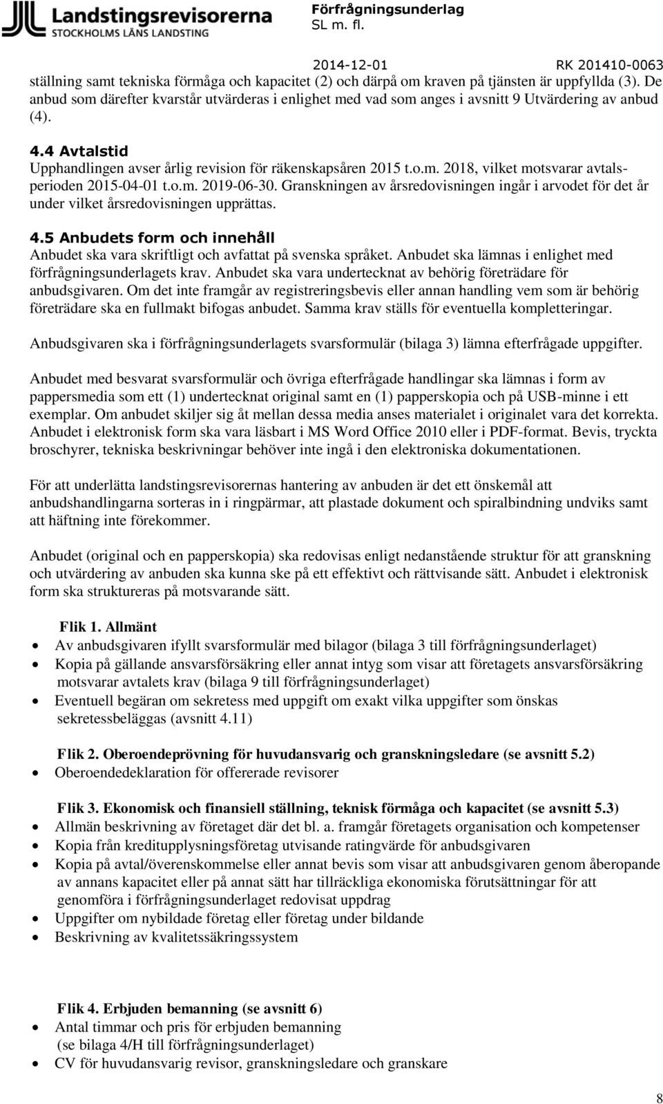 o.m. 2019-06-30. Granskningen av årsredovisningen ingår i arvodet för det år under vilket årsredovisningen upprättas. 4.