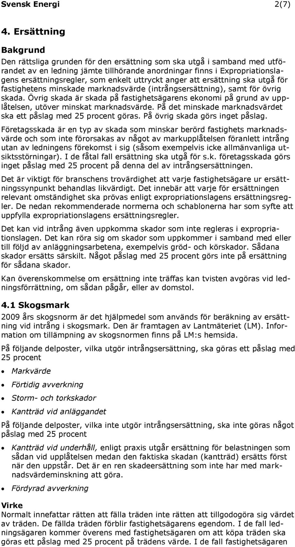 uttryckt anger att ersättning ska utgå för fastighetens inskade arknadsvärde (intrångsersättning), sat för övrig skada.