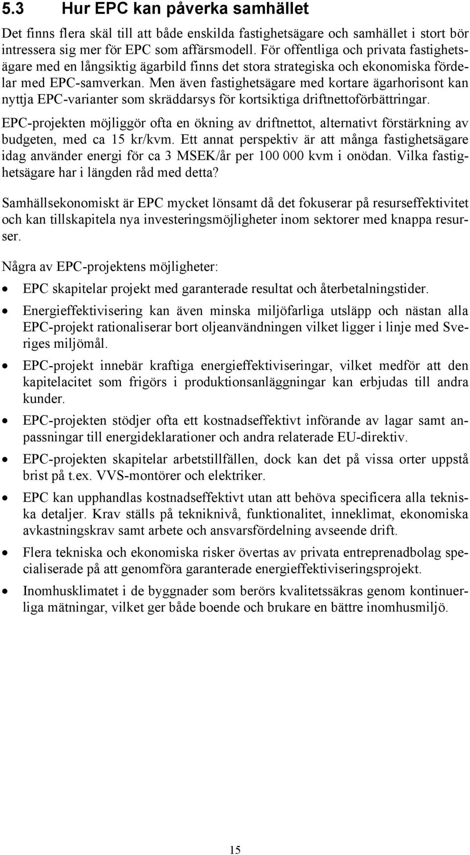 Men även fastighetsägare med kortare ägarhorisont kan nyttja EPC-varianter som skräddarsys för kortsiktiga driftnettoförbättringar.