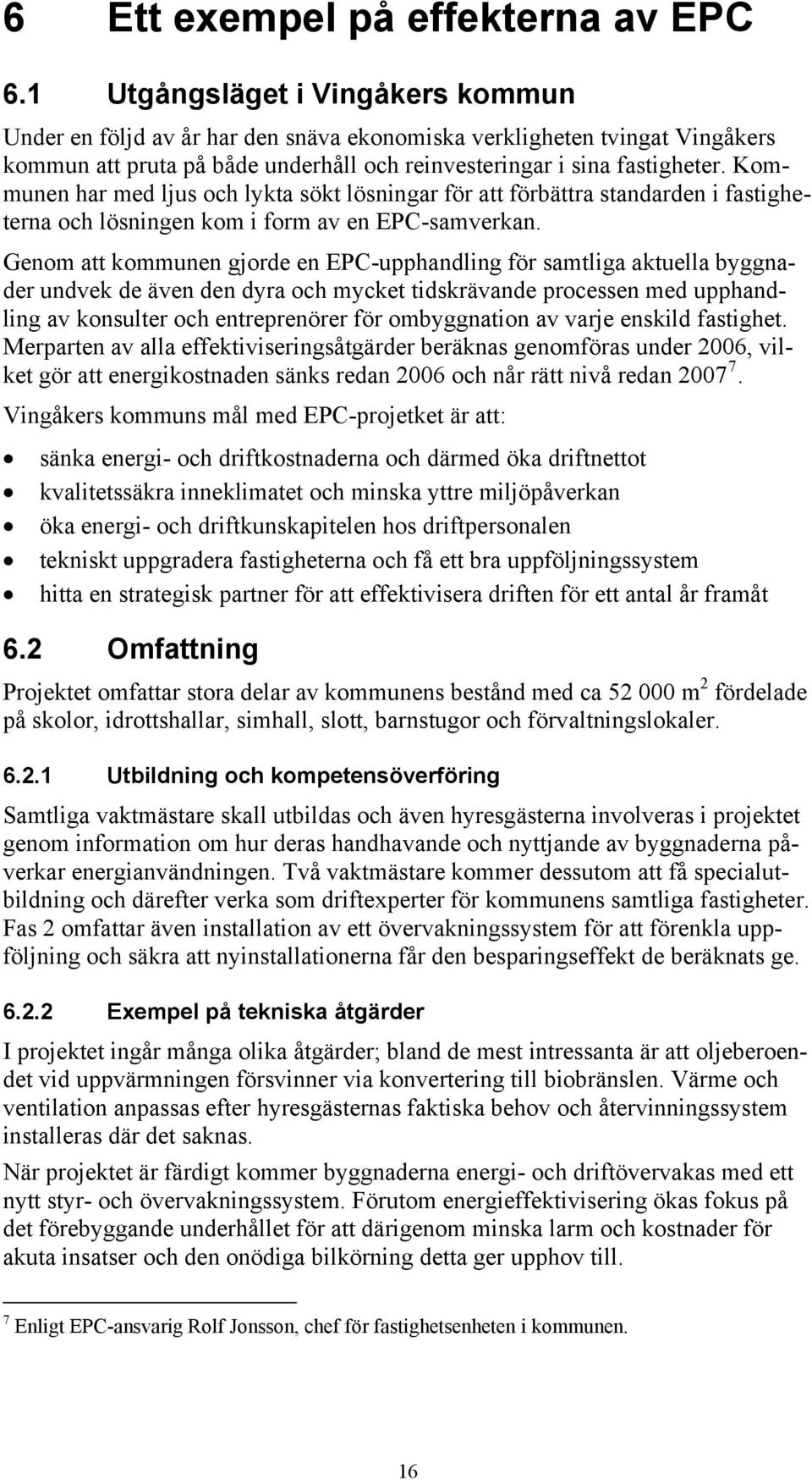 Kommunen har med ljus och lykta sökt lösningar för att förbättra standarden i fastigheterna och lösningen kom i form av en EPC-samverkan.